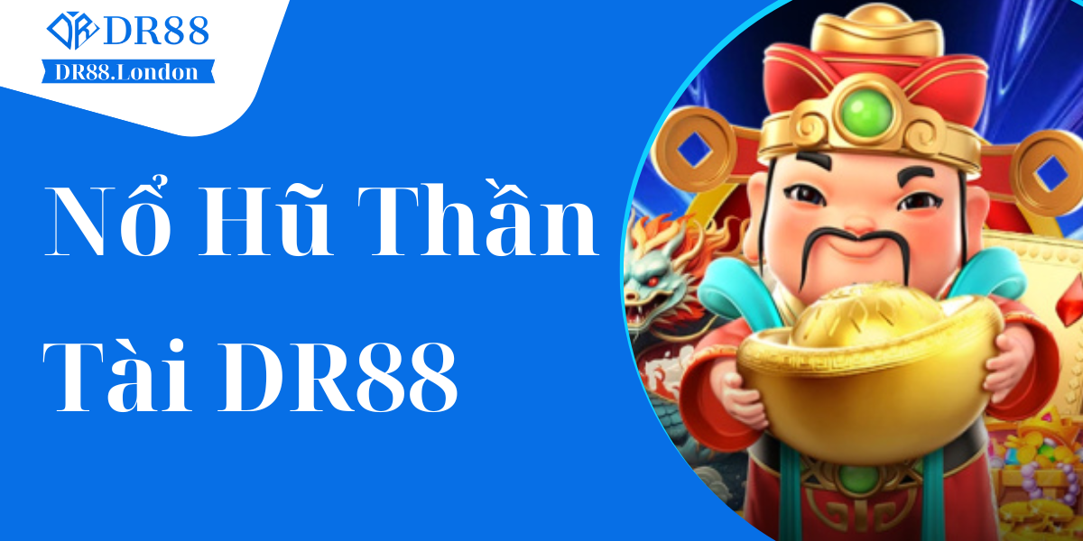 Nổ Hũ Thần Tài DR88 - Quay Hũ Nổ Jackpot Khủng